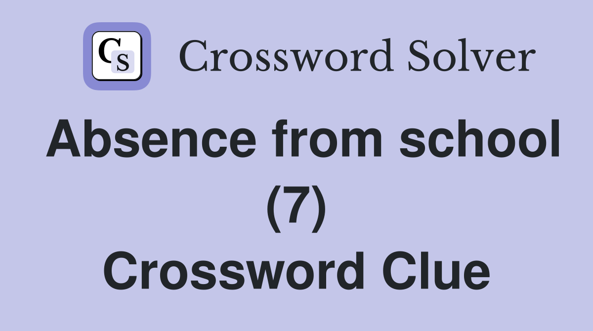 Absence from school (7) Crossword Clue Answers Crossword Solver